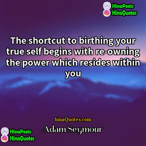 Adam Seymour Quotes | The shortcut to birthing your true self