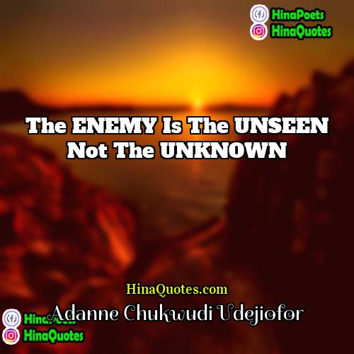 Adanne Chukwudi Udejiofor Quotes | The ENEMY is the UNSEEN not the