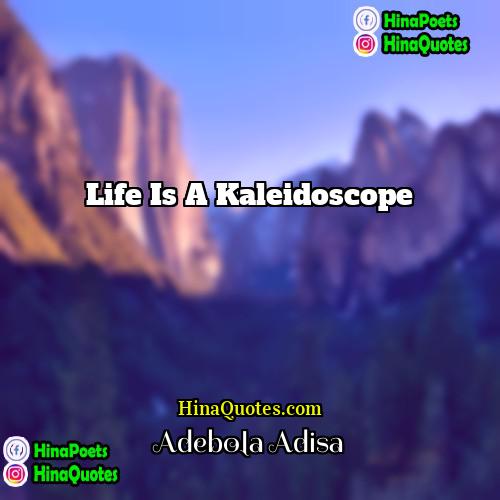 Adebola Adisa Quotes | Life is a Kaleidoscope
  