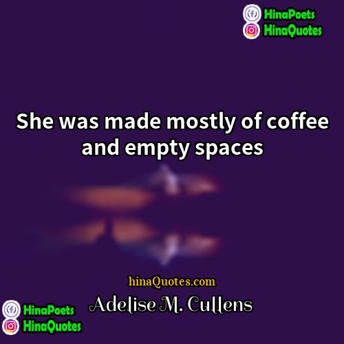 Adelise M Cullens Quotes | She was made mostly of coffee and