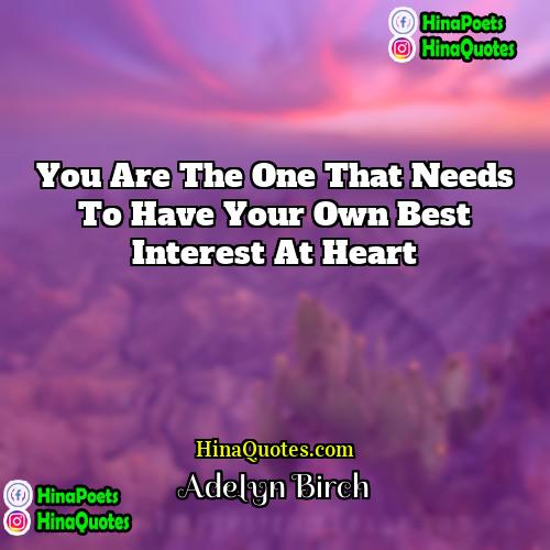Adelyn Birch Quotes | You are the one that needs to
