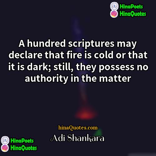 Adi Shankara Quotes | A hundred scriptures may declare that fire