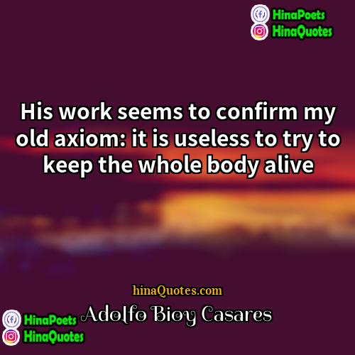 Adolfo Bioy Casares Quotes | His work seems to confirm my old