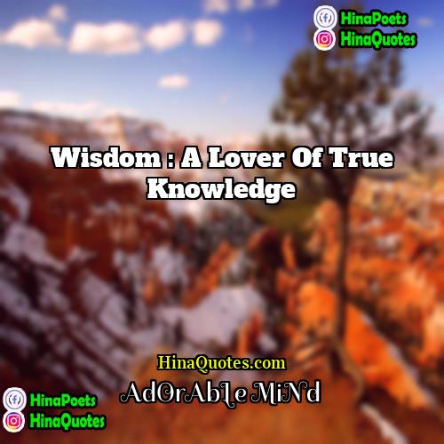 AdOrAbLe MiNd Quotes | Wisdom : a Lover of true Knowledge
