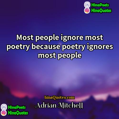 Adrian Mitchell Quotes | Most people ignore most poetry because poetry