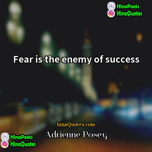 Adrienne Posey Quotes | Fear is the enemy of success.
 