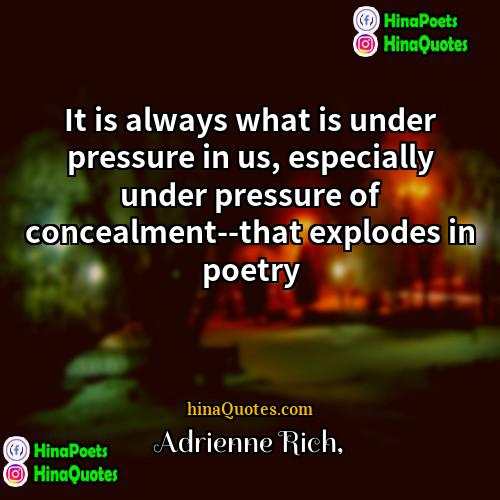 Adrienne Rich Quotes | It is always what is under pressure