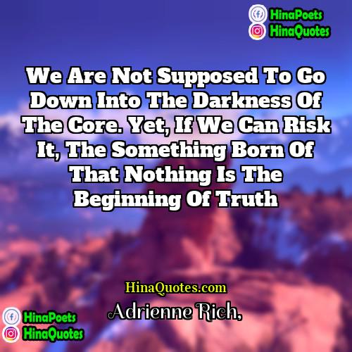Adrienne Rich Quotes | We are not supposed to go down