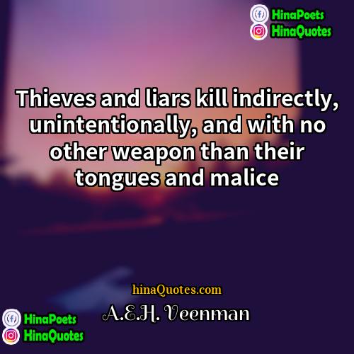 AEH Veenman Quotes | Thieves and liars kill indirectly, unintentionally, and
