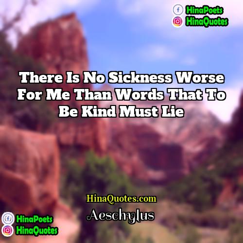 Aeschylus Quotes | There is no sickness worse for me