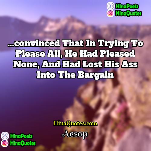 Aesop Quotes | ...convinced that in trying to please all,