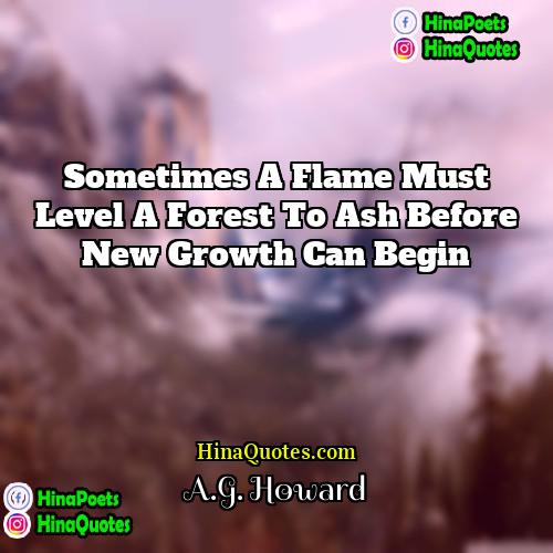 AG Howard Quotes | Sometimes a flame must level a forest