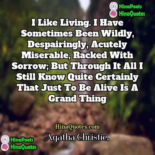 Agatha Christie Quotes | I like living. I have sometimes been
