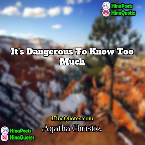 Agatha Christie Quotes | It's dangerous to know too much.
 