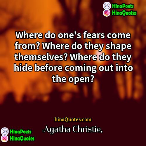 Agatha Christie Quotes | Where do one's fears come from? Where