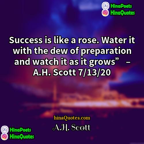 AH Scott Quotes | Success is like a rose. Water it