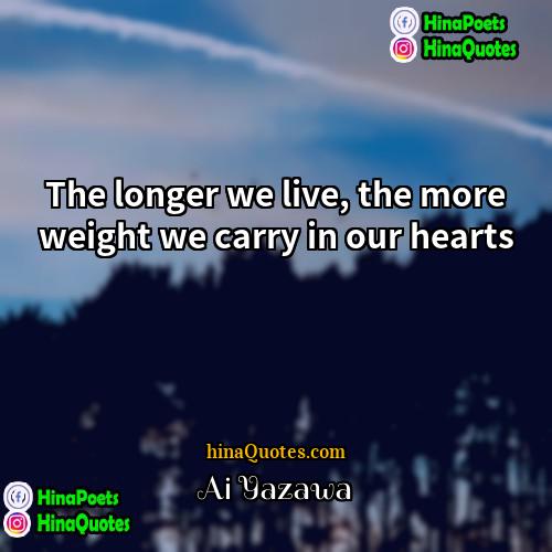 Ai Yazawa Quotes | The longer we live, the more weight