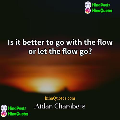 Aidan Chambers Quotes | Is it better to go with the