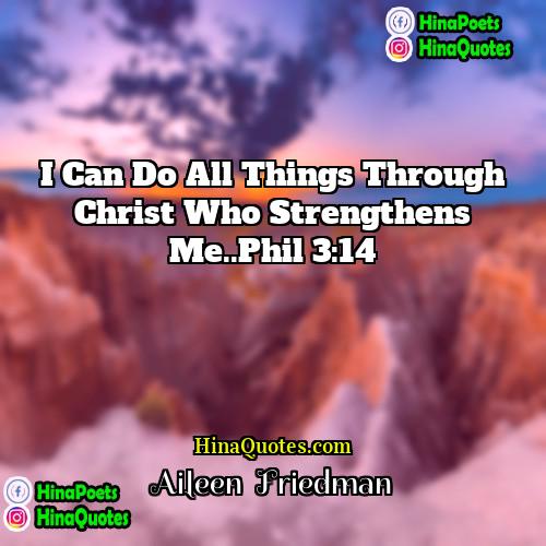 Aileen  Friedman Quotes | I can do all things through Christ