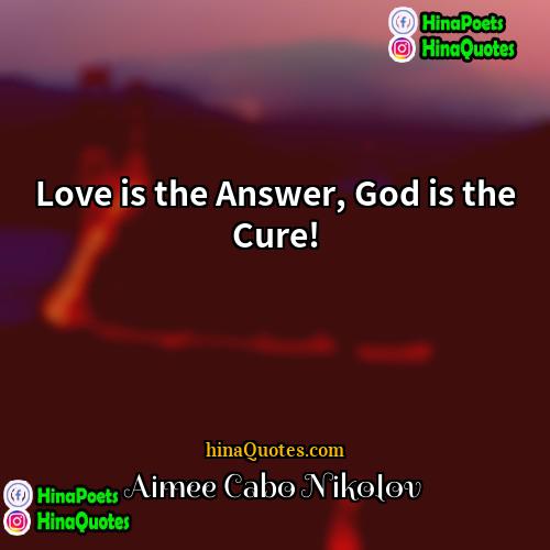 Aimee Cabo Nikolov Quotes | Love is the Answer, God is the
