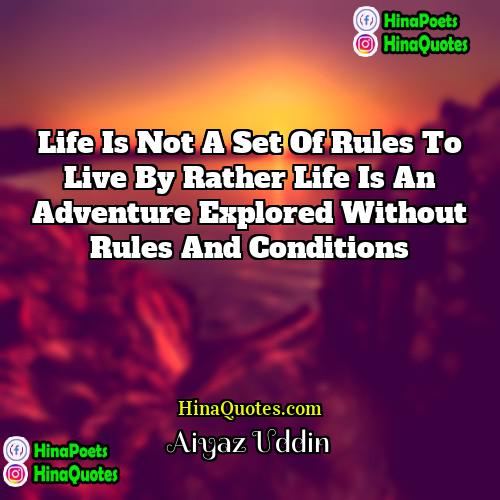 Aiyaz Uddin Quotes | Life is not a set of rules