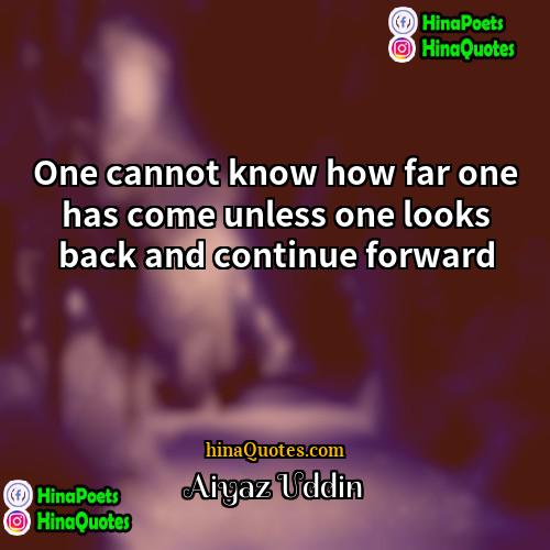 Aiyaz Uddin Quotes | One cannot know how far one has