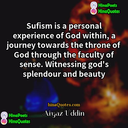 Aiyaz Uddin Quotes | Sufism is a personal experience of God
