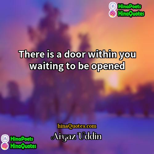 Aiyaz Uddin Quotes | There is a door within you waiting