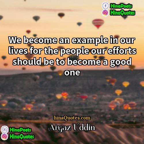 Aiyaz Uddin Quotes | We become an example in our lives