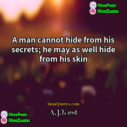 AJWest Quotes | A man cannot hide from his secrets;