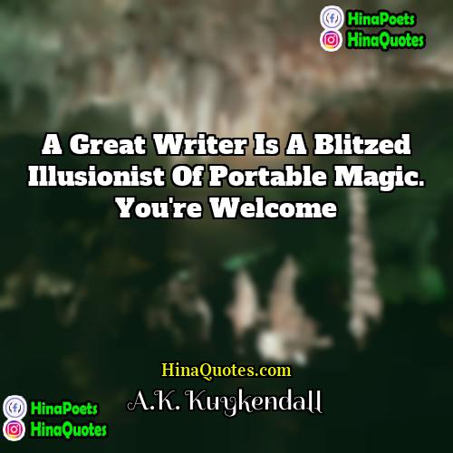 AK Kuykendall Quotes | A great writer is a blitzed illusionist