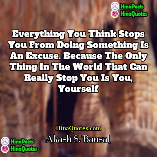 Akash S Bansal Quotes | Everything you think stops you from doing