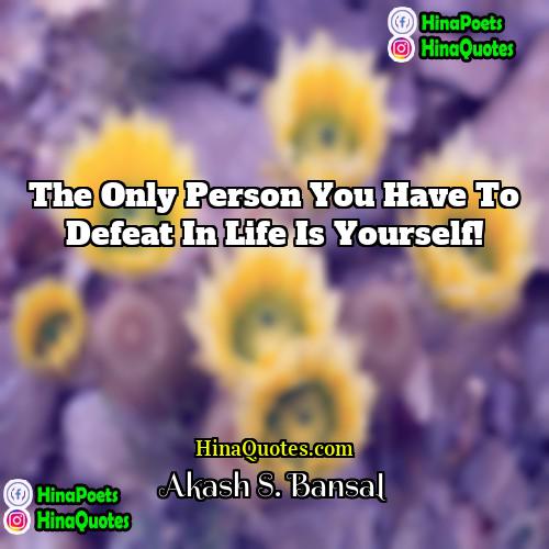 Akash S Bansal Quotes | The only person you have to defeat