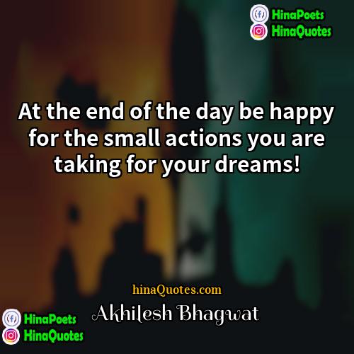 Akhilesh Bhagwat Quotes | At the end of the day be