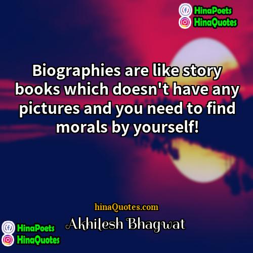 Akhilesh Bhagwat Quotes | Biographies are like story books which doesn't