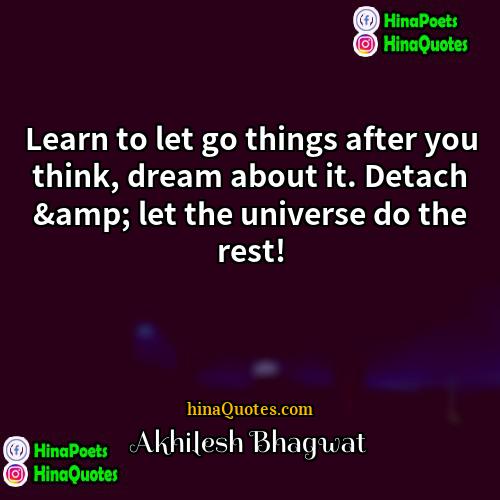 Akhilesh Bhagwat Quotes | Learn to let go things after you