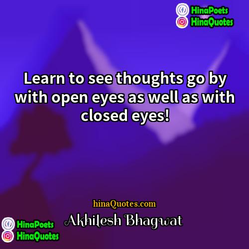 Akhilesh Bhagwat Quotes | Learn to see thoughts go by with