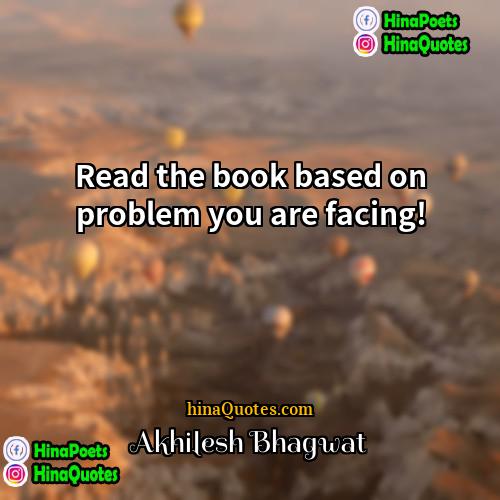 Akhilesh Bhagwat Quotes | Read the book based on problem you