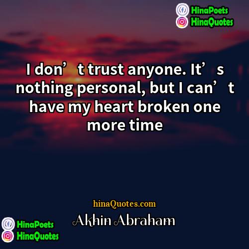 Akhin Abraham Quotes | I don’t trust anyone. It’s nothing personal,
