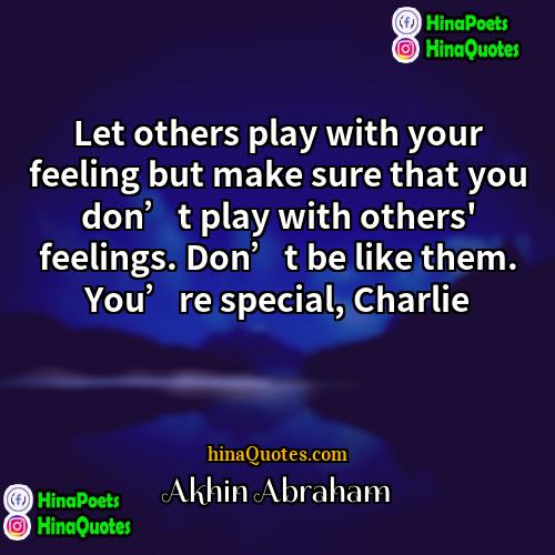 Akhin Abraham Quotes | Let others play with your feeling but