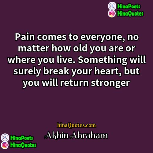 Akhin Abraham Quotes | Pain comes to everyone, no matter how