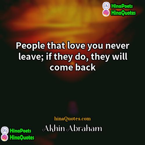 Akhin Abraham Quotes | People that love you never leave; if