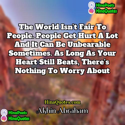 Akhin Abraham Quotes | The world isn’t fair to people. People