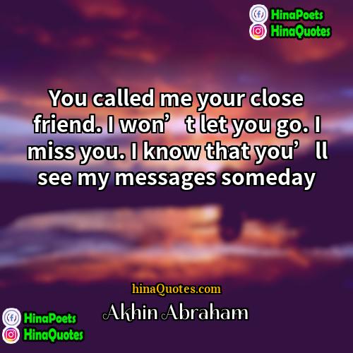 Akhin Abraham Quotes | You called me your close friend. I