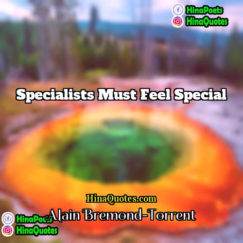 Alain Bremond-Torrent Quotes | Specialists must feel special.
  