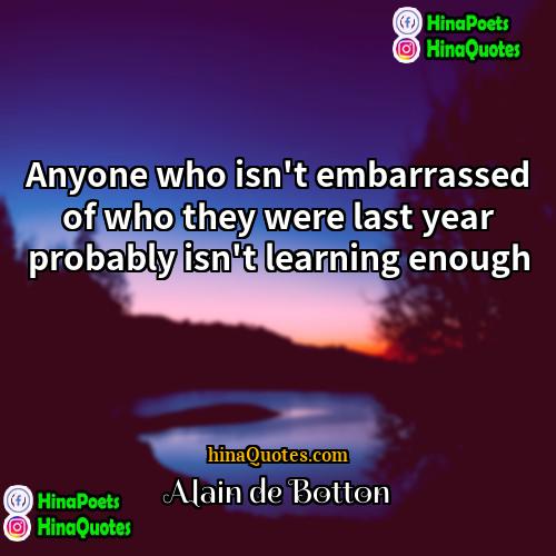 Alain de Botton Quotes | Anyone who isn't embarrassed of who they