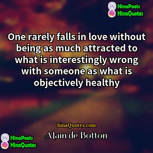 Alain de Botton Quotes | One rarely falls in love without being