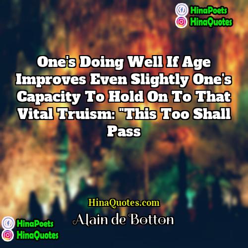 Alain de Botton Quotes | One's doing well if age improves even