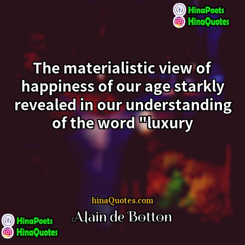 Alain de Botton Quotes | The materialistic view of happiness of our