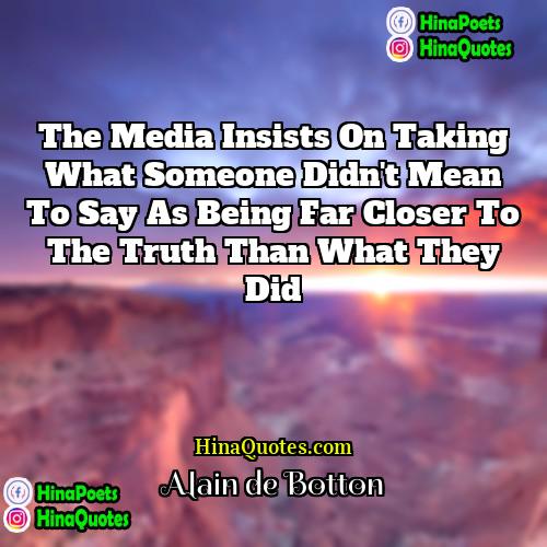 Alain de Botton Quotes | The media insists on taking what someone